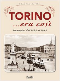 Torino... era così. Immagini dal 1895 al 1945 - Librerie.coop