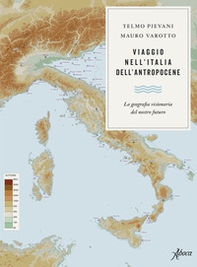 Viaggio nell'Italia dell'Antropocene. La geografia visionaria del nostro futuro - Librerie.coop