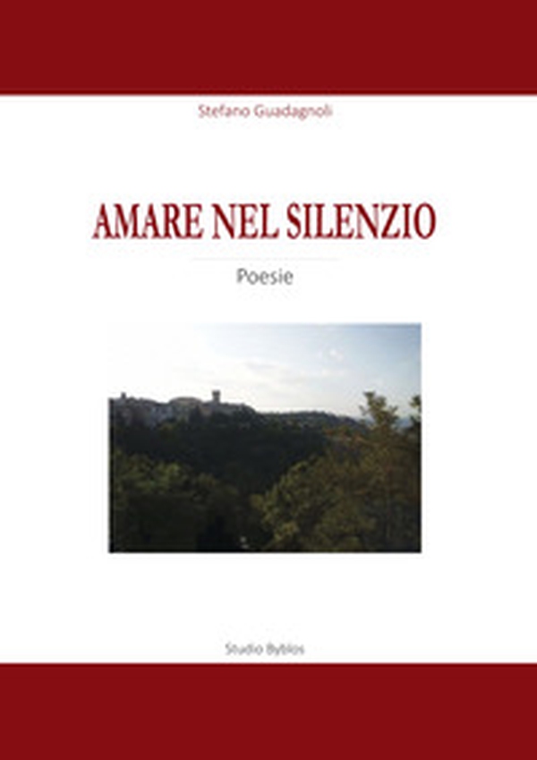 Amare nel silenzio. Una raccolta di poesie sul tema dell'amore, della natura, del mistero e della vita - Librerie.coop Amare nel silenzio. Una raccolta di poesie sul tema dell'amore, della natura, del mistero e della vita - Librerie.coop