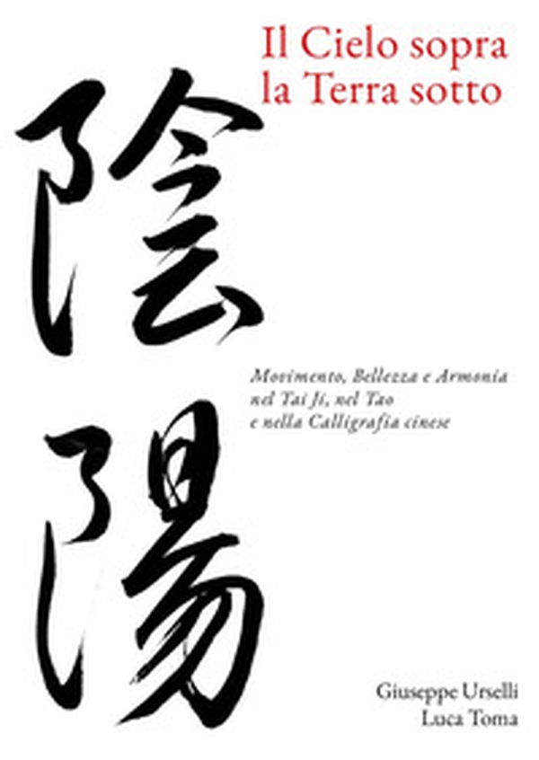 Il cielo sopra, la terra sotto. Movimento, bellezza e armonia nel Tai Ji, nel Tao e nella calligrafia cinese - Librerie.coop Il cielo sopra, la terra sotto. Movimento, bellezza e armonia nel Tai Ji, nel Tao e nella calligrafia cinese - Librerie.coop