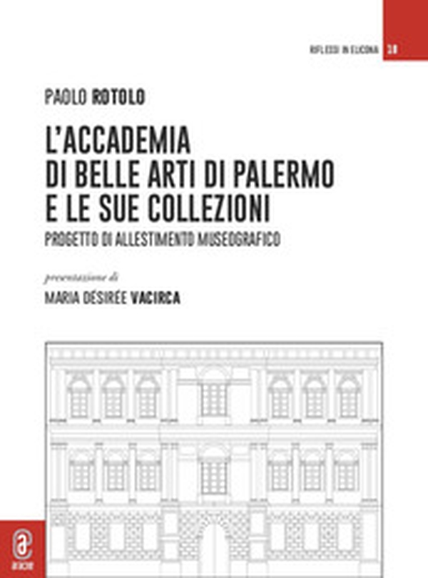 L'Accademia di Belle Arti di Palermo e le sue collezioni. Progetto di allestimento museografico - Librerie.coop L'Accademia di Belle Arti di Palermo e le sue collezioni. Progetto di allestimento museografico - Librerie.coop