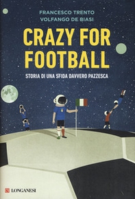 Crazy for football. Storia di una sfida davvero pazzesca - Librerie.coop
