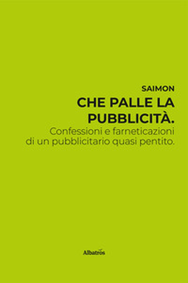 Che palle la pubblicità. Confessioni e farneticazioni di un pubblicitario quasi pentito - Librerie.coop Che palle la pubblicità. Confessioni e farneticazioni di un pubblicitario quasi pentito - Librerie.coop