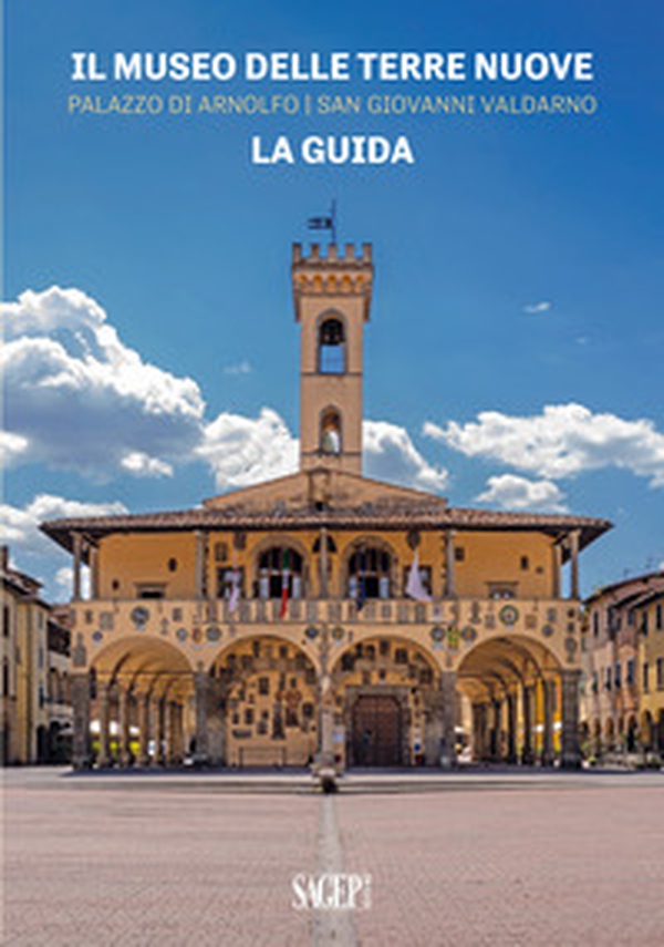 Il Museo delle Terre Nuove. Palazzo di Arnolfo, San Giovanni Valdarno. La guida - Librerie.coop Il Museo delle Terre Nuove. Palazzo di Arnolfo, San Giovanni Valdarno. La guida - Librerie.coop