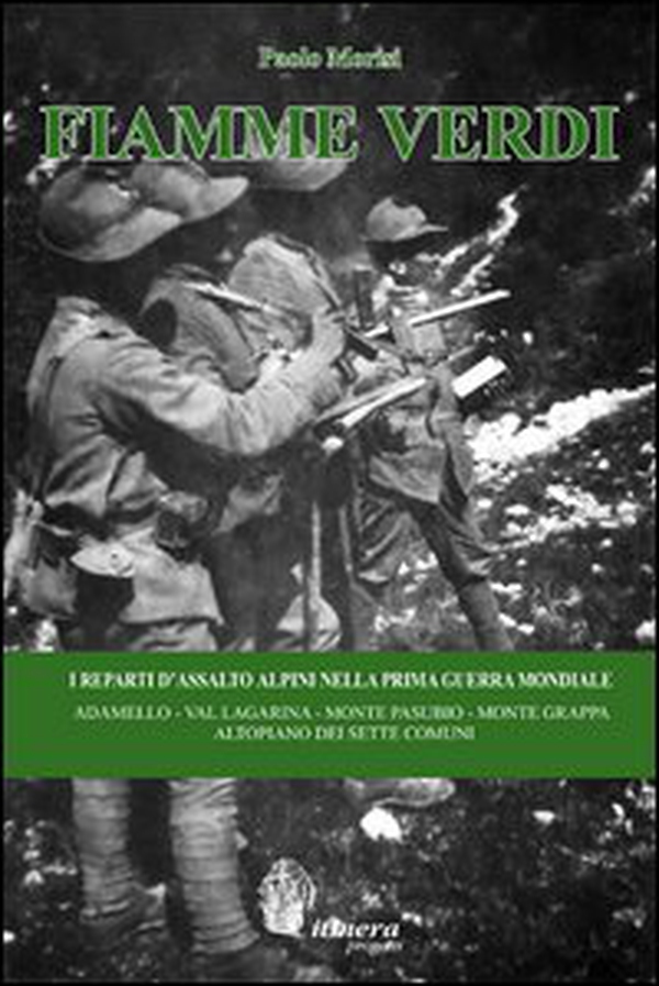 Fiamme Verdi. I reparti d'assalto alpini nella prima guerra mondiale. Adamello, Val Lagarina, Monte Pasubio, Monte Grappa, Altopiano dei Sette Comuni - Librerie.coop Fiamme Verdi. I reparti d'assalto alpini nella prima guerra mondiale. Adamello, Val Lagarina, Monte Pasubio, Monte Grappa, Altopiano dei Sette Comuni - Librerie.coop