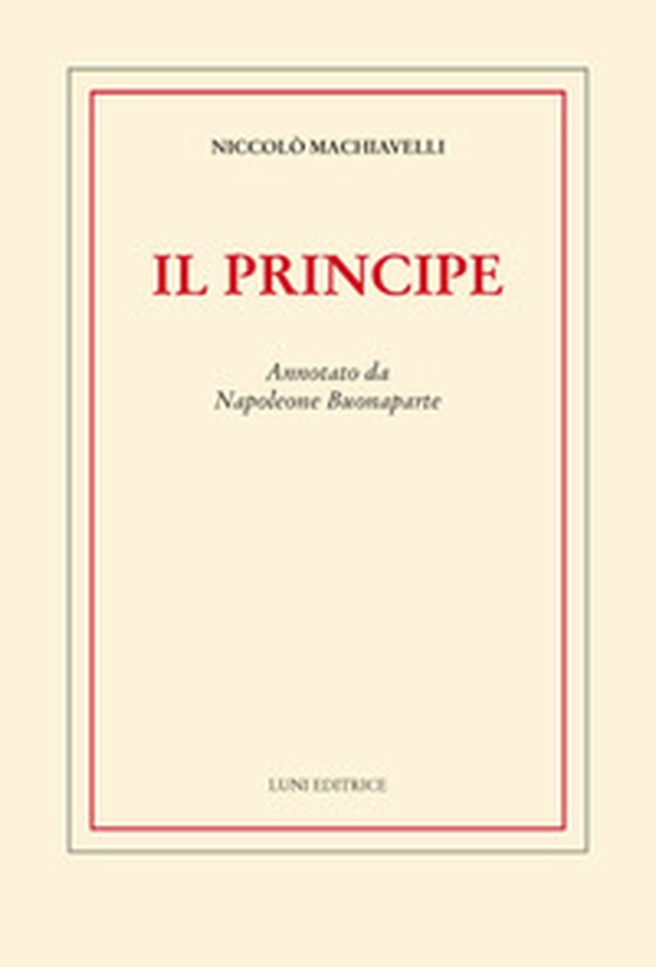 Il principe. Annotato da Napoleone Buonaparte - Librerie.coop Il principe. Annotato da Napoleone Buonaparte - Librerie.coop