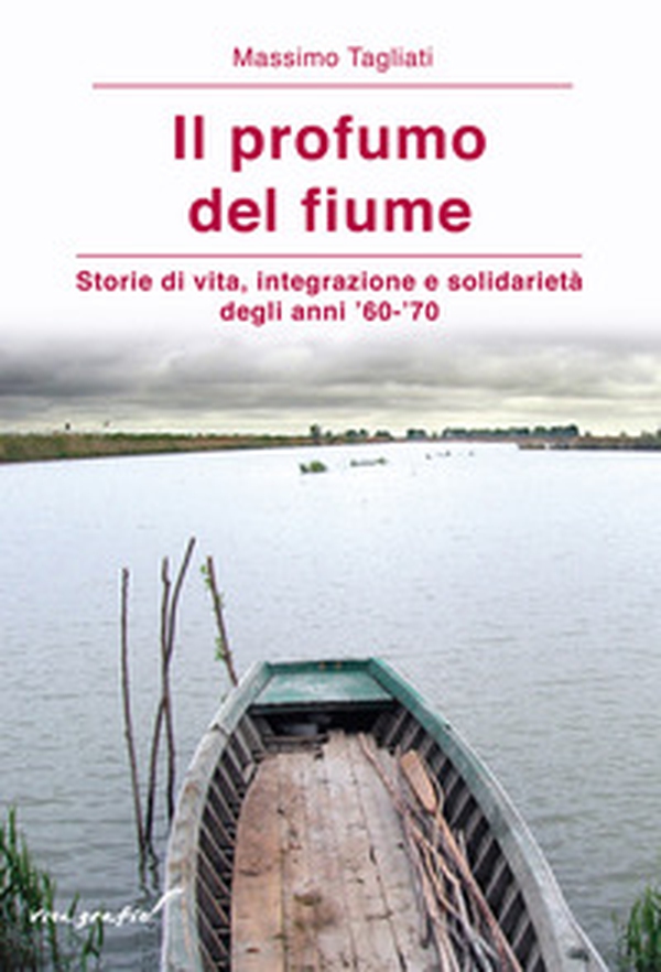Il profumo del fiume. Storie di vita, integrazione e solidarietà degli anni '60-'70 - Librerie.coop Il profumo del fiume. Storie di vita, integrazione e solidarietà degli anni '60-'70 - Librerie.coop