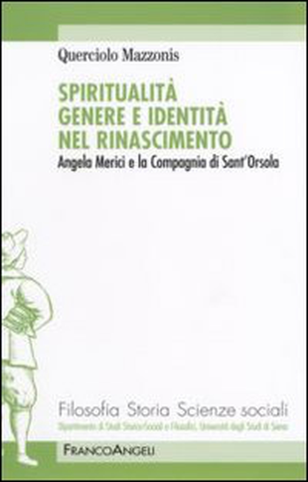 Spiritualità genere e identità nel Rinascimento. Angela Merici e la Compagnia di Sant'Orsola - Librerie.coop Spiritualità genere e identità nel Rinascimento. Angela Merici e la Compagnia di Sant'Orsola - Librerie.coop