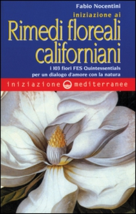 Iniziazione ai rimedi floreali californiani. I 103 fiori FES Quintessentials per un dialogo d'amore con la natura - Librerie.coop