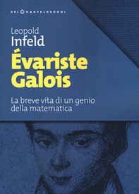 Évariste Galois. La breve vita di un genio della matematica - Librerie.coop
