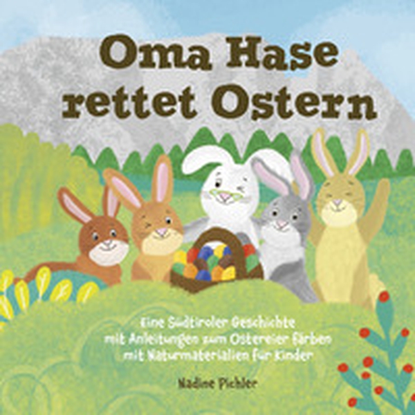 Oma Hase rettet Ostern. Eine Südtiroler Geschichte mit Anleitungen zum Ostereier färben mit Naturmaterialien für Kinder - Librerie.coop Oma Hase rettet Ostern. Eine Südtiroler Geschichte mit Anleitungen zum Ostereier färben mit Naturmaterialien für Kinder - Librerie.coop