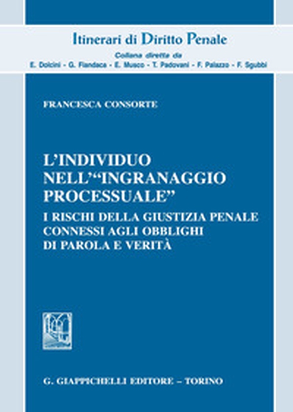 L'individuo nell'«ingranaggio processuale». I rischi della giustizia penale connessi agli obblighi di parola e verità - Librerie.coop L'individuo nell'«ingranaggio processuale». I rischi della giustizia penale connessi agli obblighi di parola e verità - Librerie.coop