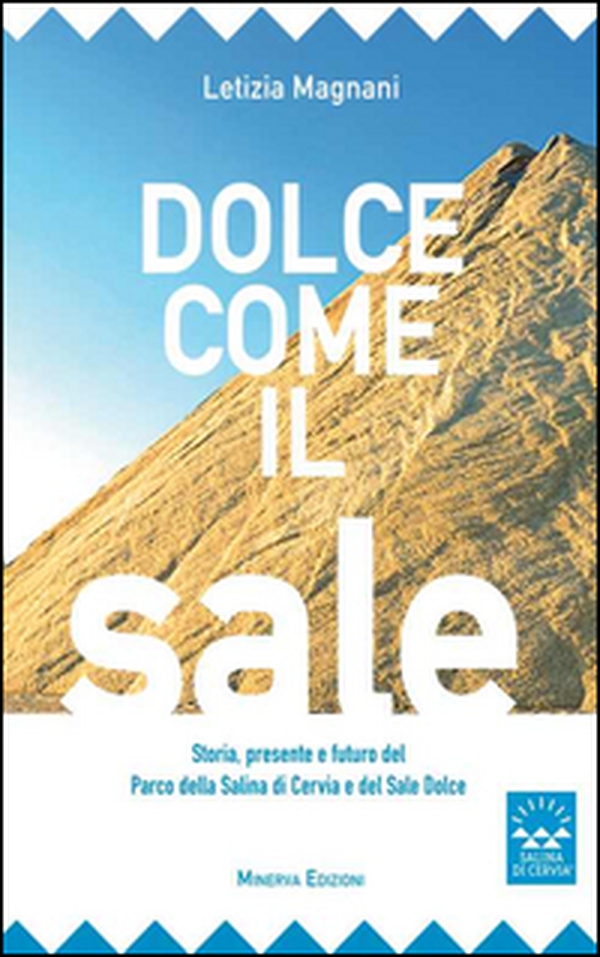 Dolce come il sale. Passato, presente e futuro del parco della salina di Cervia e del sale dolce - Librerie.coop Dolce come il sale. Passato, presente e futuro del parco della salina di Cervia e del sale dolce - Librerie.coop