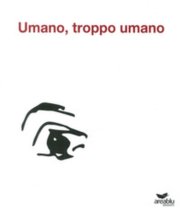 Umano, troppo umano - Librerie.coop Umano, troppo umano - Librerie.coop