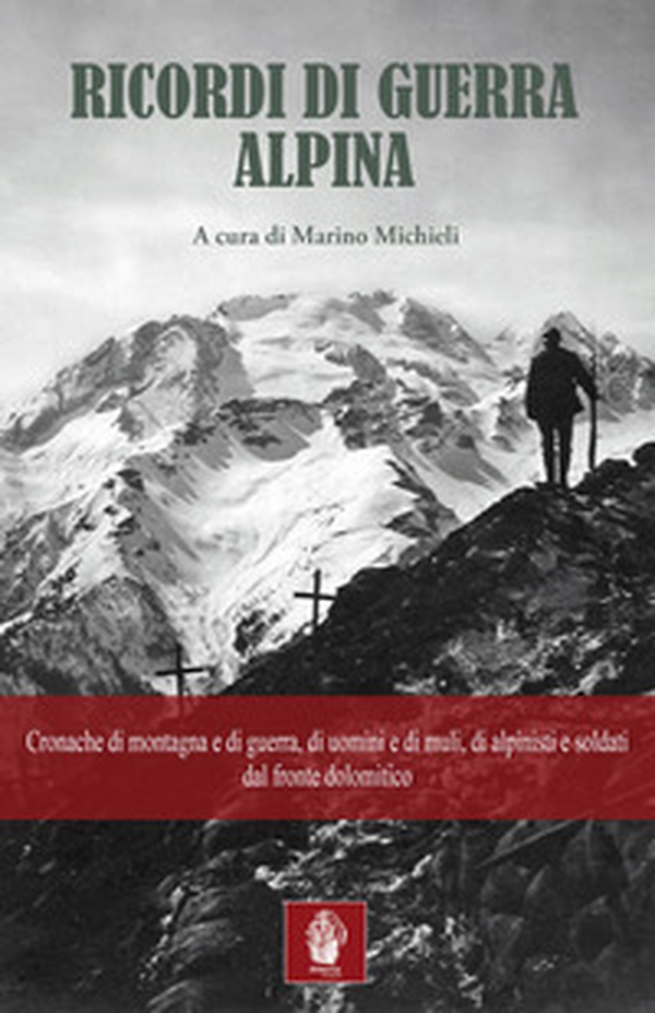 Ricordi di guerra alpina. Cronache di montagna e di guerra, di uomini e di muli, di alpinisti e soldati dal fronte dolomitico - Librerie.coop Ricordi di guerra alpina. Cronache di montagna e di guerra, di uomini e di muli, di alpinisti e soldati dal fronte dolomitico - Librerie.coop
