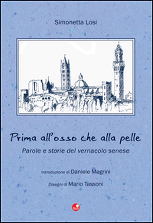 Prima all'osso che alla pelle. Parole e storie del vernacolo senese - Librerie.coop Prima all'osso che alla pelle. Parole e storie del vernacolo senese - Librerie.coop
