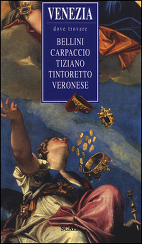 Venezia, dove trovare... Bellini, Carpaccio, Tiziano, Tintoretto, Veronese - Librerie.coop Venezia, dove trovare... Bellini, Carpaccio, Tiziano, Tintoretto, Veronese - Librerie.coop