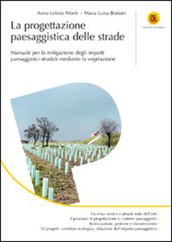 La progettazione paesaggistica delle strade. Manuale per la mitigazione degli impatti paesaggistici stradali mediante la vegetazione - Librerie.coop La progettazione paesaggistica delle strade. Manuale per la mitigazione degli impatti paesaggistici stradali mediante la vegetazione - Librerie.coop