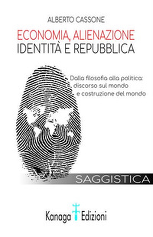 Economia, alienazione, identità e repubblica. Dalla filosofia alla politica: discorso sul mondo e costruzione del mondo - Librerie.coop Economia, alienazione, identità e repubblica. Dalla filosofia alla politica: discorso sul mondo e costruzione del mondo - Librerie.coop