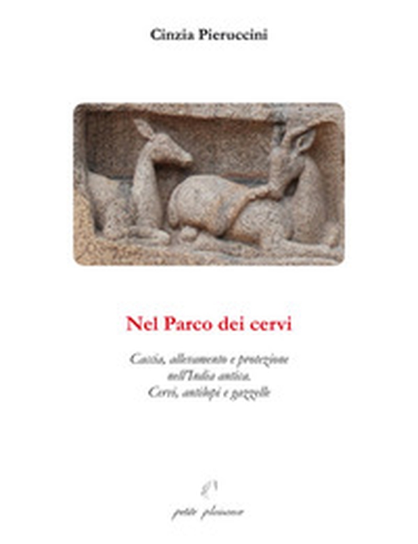 Nel parco dei cervi. Caccia, allevamento e protezione nell'India antica. Cervi, antilopi e gazzelle - Librerie.coop Nel parco dei cervi. Caccia, allevamento e protezione nell'India antica. Cervi, antilopi e gazzelle - Librerie.coop