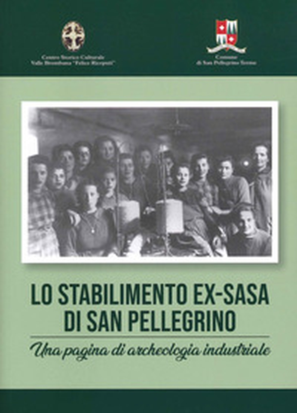 Lo stabilimento ex-Sasa di San Pellegrino. Una pagina di archeologia industriale - Librerie.coop Lo stabilimento ex-Sasa di San Pellegrino. Una pagina di archeologia industriale - Librerie.coop