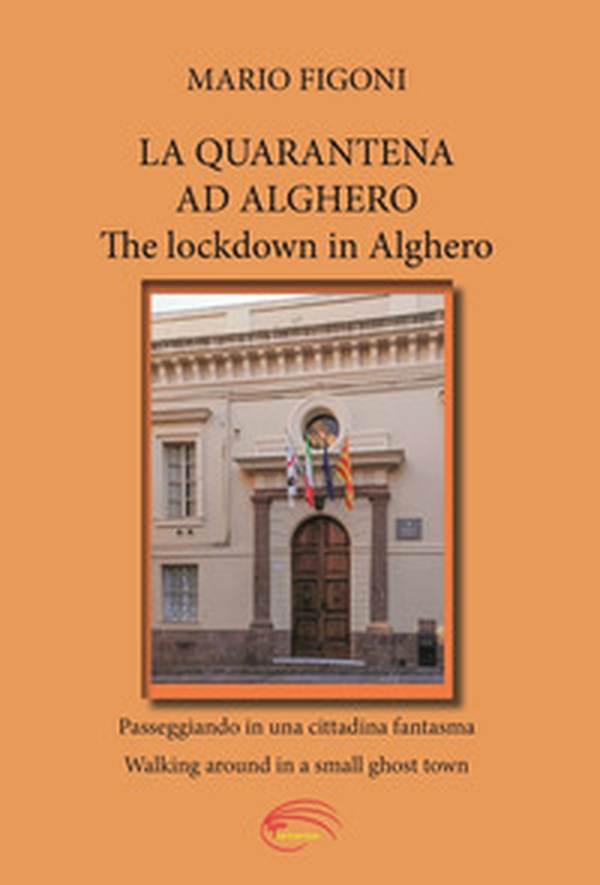 La quarantena ad Alghero. Passeggiando in una cittadina fantasma-The lockdown in Alghero. Walking around in a small ghost town - Librerie.coop La quarantena ad Alghero. Passeggiando in una cittadina fantasma-The lockdown in Alghero. Walking around in a small ghost town - Librerie.coop