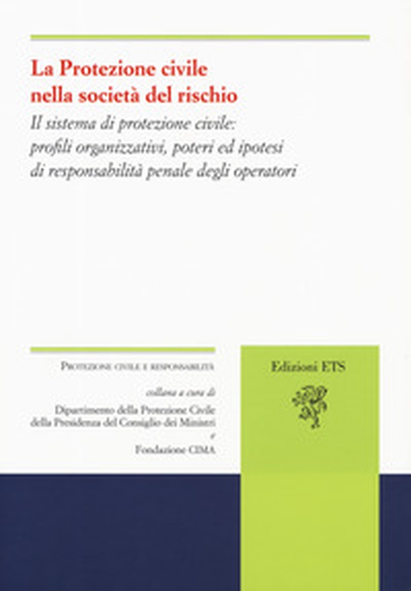 La protezione civile nella società del rischio. Il sistema di protezione civile: profili organizzativi, poteri e ipotesi di responsabilità penale degli operatori - Librerie.coop La protezione civile nella società del rischio. Il sistema di protezione civile: profili organizzativi, poteri e ipotesi di responsabilità penale degli operatori - Librerie.coop