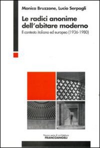 Le radici anonime dell'abitare moderno. Il contesto italiano ed europeo (1936-1980) - Librerie.coop