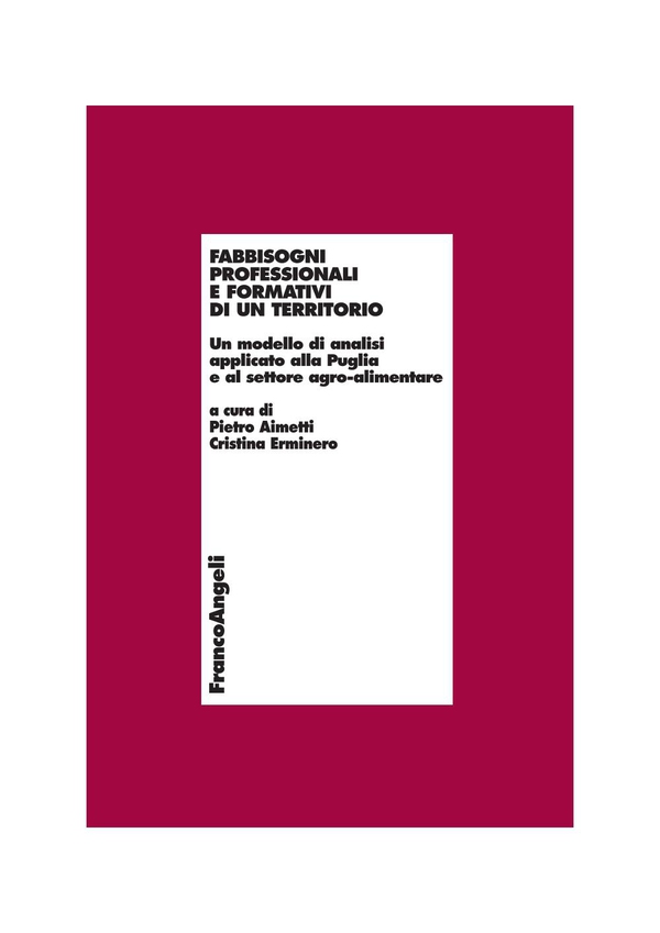 Fabbisogni professionali e formativi di un territorio. Un modello di analisi applicato alla Puglia e al settore agro-alimentare - Librerie.coop Fabbisogni professionali e formativi di un territorio. Un modello di analisi applicato alla Puglia e al settore agro-alimentare - Librerie.coop