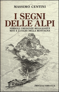 I segni delle Alpi. Simboli credenze religiosità miti e luoghi della montagna - Librerie.coop