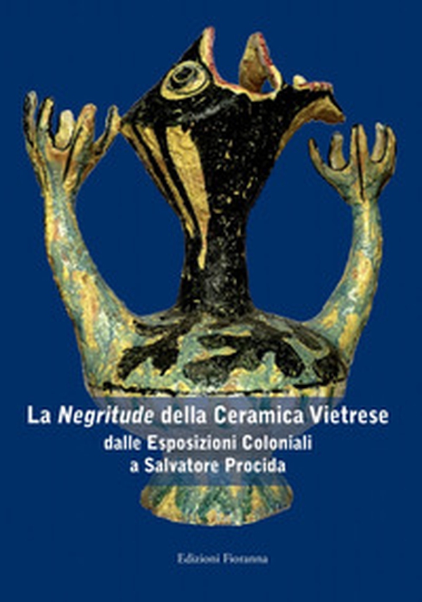 La «negritude» della ceramica vietrese. Dalle esposizioni coloniali a Salvatore Procida - Librerie.coop La «negritude» della ceramica vietrese. Dalle esposizioni coloniali a Salvatore Procida - Librerie.coop