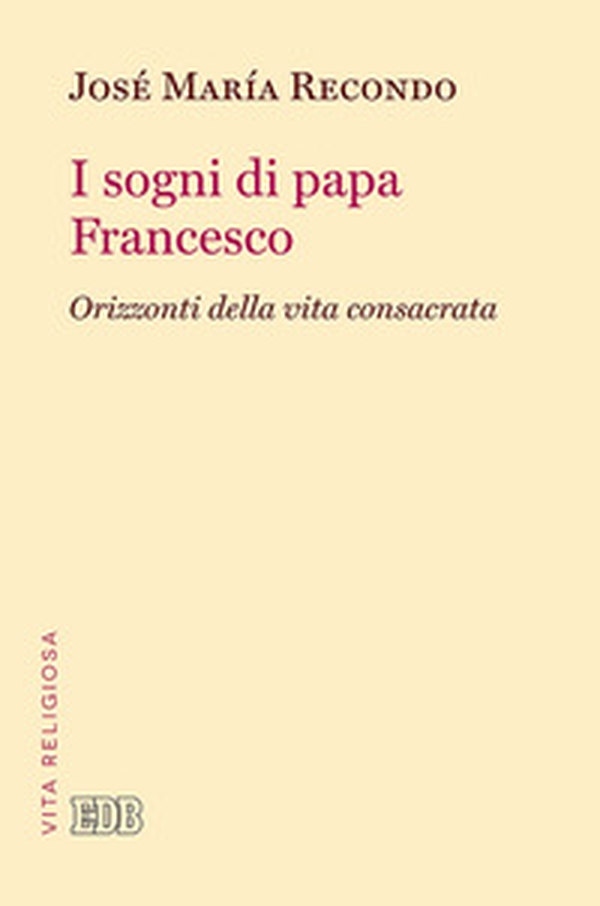 I sogni di papa Francesco. Orizzonti della vita consacrata - Librerie.coop I sogni di papa Francesco. Orizzonti della vita consacrata - Librerie.coop