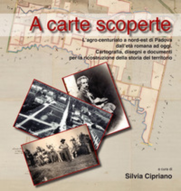 A carte scoperte. L'agro centuriato a nord-est di Padova dall'età romana ad oggi. Cartografia, disegni e documenti per la ricostruzione della storia del territorio - Librerie.coop A carte scoperte. L'agro centuriato a nord-est di Padova dall'età romana ad oggi. Cartografia, disegni e documenti per la ricostruzione della storia del territorio - Librerie.coop