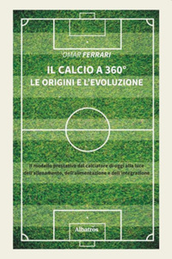 Il calcio a 360°. Le origini e l'evoluzione - Librerie.coop Il calcio a 360°. Le origini e l'evoluzione - Librerie.coop