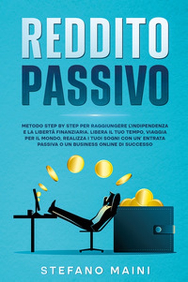 Reddito passivo. Metodo step by step per raggiungere l'indipendenza e la libertà finanziaria. Libera il tuo tempo, viaggia per il mondo, realizza i tuoi sogni con un'entrata passiva o un business online di successo - Librerie.coop Reddito passivo. Metodo step by step per raggiungere l'indipendenza e la libertà finanziaria. Libera il tuo tempo, viaggia per il mondo, realizza i tuoi sogni con un'entrata passiva o un business online di successo - Librerie.coop