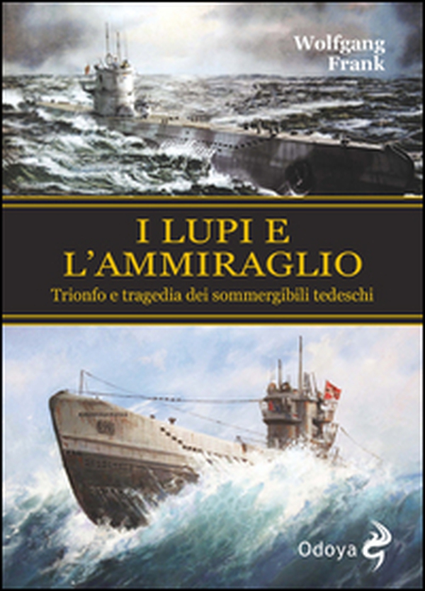 I lupi e l'ammiraglio. Trionfo e tragedia dei sommergibili tedeschi - Librerie.coop I lupi e l'ammiraglio. Trionfo e tragedia dei sommergibili tedeschi - Librerie.coop