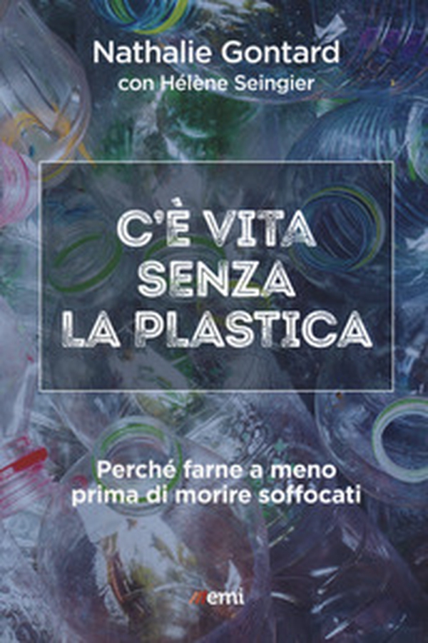 C'è vita senza la plastica. Perché farne a meno prima di morire soffocati - Librerie.coop C'è vita senza la plastica. Perché farne a meno prima di morire soffocati - Librerie.coop