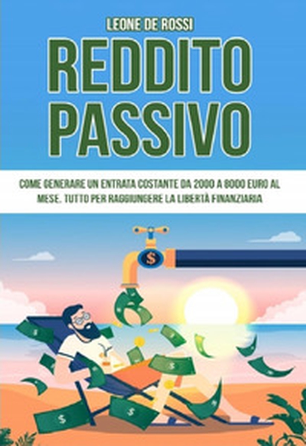 Reddito passivo. Come generare un entrata costante da 2000 a 8000 euro al mese. Tutto per raggiungere la libertà finanziaria - Librerie.coop Reddito passivo. Come generare un entrata costante da 2000 a 8000 euro al mese. Tutto per raggiungere la libertà finanziaria - Librerie.coop