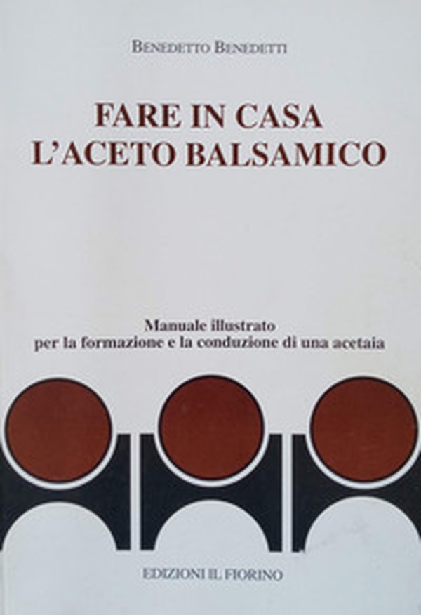 Fare in casa l'aceto balsamico. Manuale illustrato per la formazione e la conduzione di una acetaia - Librerie.coop Fare in casa l'aceto balsamico. Manuale illustrato per la formazione e la conduzione di una acetaia - Librerie.coop
