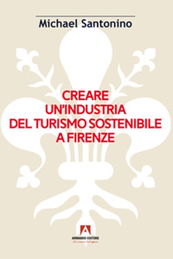 Creare un'industria del turismo sostenibile a Firenze - Librerie.coop Creare un'industria del turismo sostenibile a Firenze - Librerie.coop