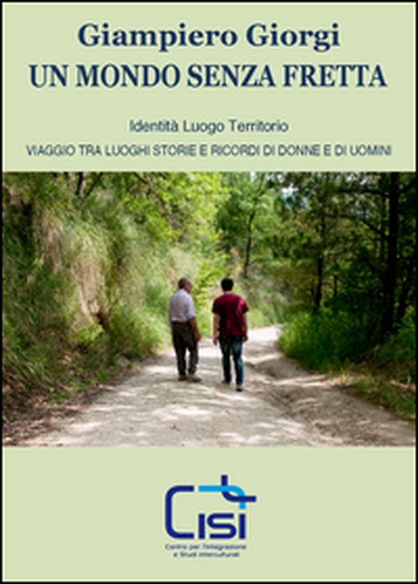 Un mondo senza fretta. Identità luogo territorio. Viaggio tra luoghi storie e ricordi di donne e di uomini - Librerie.coop Un mondo senza fretta. Identità luogo territorio. Viaggio tra luoghi storie e ricordi di donne e di uomini - Librerie.coop