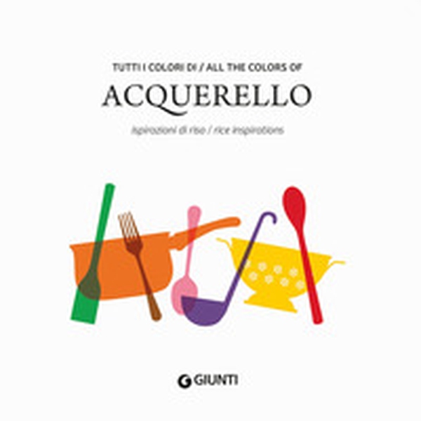 Tutti i colori di Acquerello. Ispirazioni di riso-All the colors of Acquerello. Rice inspirations. Ediz. italiana e inglese - Librerie.coop Tutti i colori di Acquerello. Ispirazioni di riso-All the colors of Acquerello. Rice inspirations. Ediz. italiana e inglese - Librerie.coop