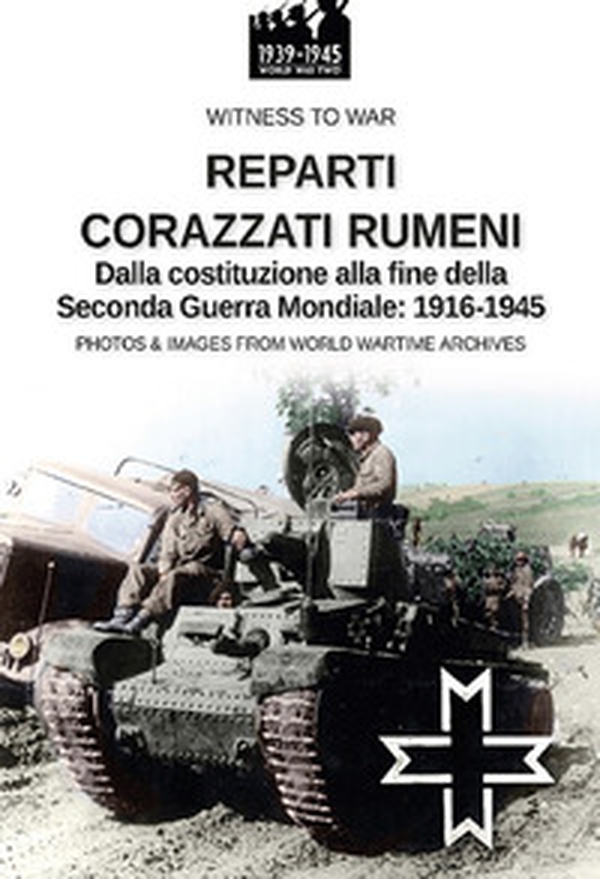 Reparti corazzati rumeni. Dalla costituzione alla fine della seconda guerra mondiale: 1916-1945 - Librerie.coop Reparti corazzati rumeni. Dalla costituzione alla fine della seconda guerra mondiale: 1916-1945 - Librerie.coop