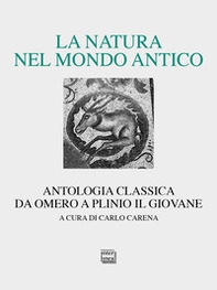 La natura nel mondo antico. Antologia classica da Omero a Plinio il Giovane - Librerie.coop