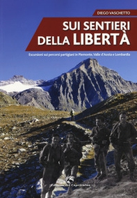 Sui sentieri della libertà. Escursioni sui percorsi partigiani in Piemonte, Valle d'Aosta e Lombardia - Librerie.coop