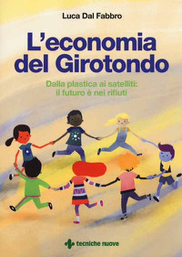 L'economia del girotondo. Dalla plastica ai satelliti: il futuro è dei rifiuti - Librerie.coop L'economia del girotondo. Dalla plastica ai satelliti: il futuro è dei rifiuti - Librerie.coop