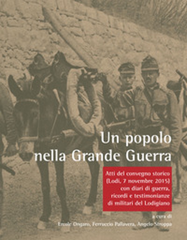 Un popolo nella Grande Guerra. Atti del Convegno storico (Lodi, 7 novembre 2015) con diari di guerra, ricordi e testimonianze di militari del Lodigiano - Librerie.coop Un popolo nella Grande Guerra. Atti del Convegno storico (Lodi, 7 novembre 2015) con diari di guerra, ricordi e testimonianze di militari del Lodigiano - Librerie.coop