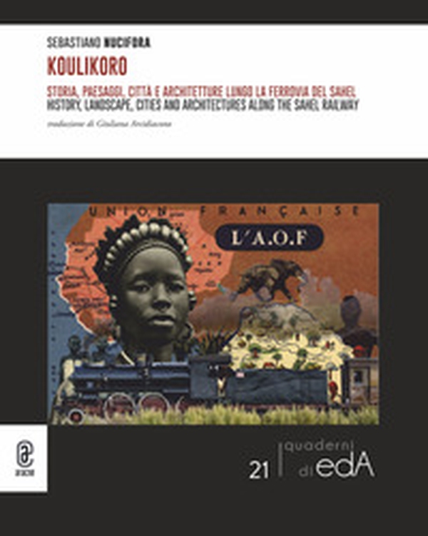 Koulikoro. Storia, paesaggi, città e architetture lungo la ferrovia della savana - Librerie.coop Koulikoro. Storia, paesaggi, città e architetture lungo la ferrovia della savana - Librerie.coop