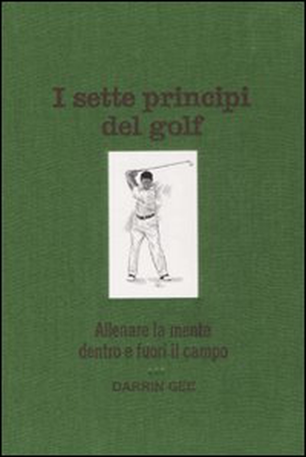 I sette principi del golf. Allenare la mente dentro e fuori il green - Librerie.coop I sette principi del golf. Allenare la mente dentro e fuori il green - Librerie.coop