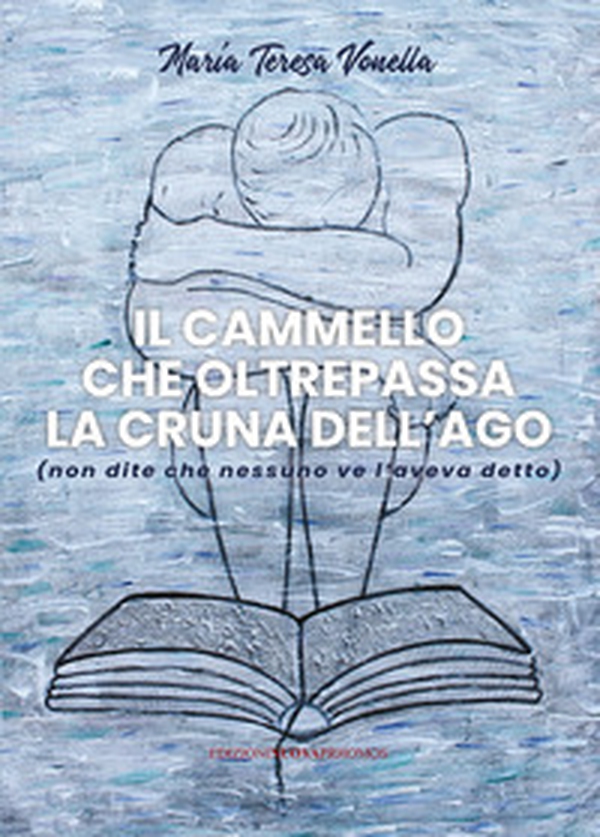 Il cammello che oltrepassa la cruna dell'ago (non dite che nessuno ve l'aveva detto) - Librerie.coop Il cammello che oltrepassa la cruna dell'ago (non dite che nessuno ve l'aveva detto) - Librerie.coop